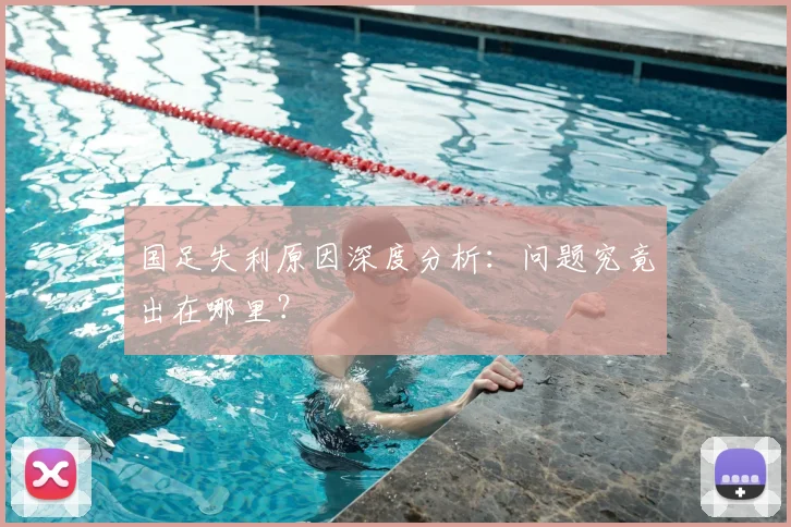 国足失利原因深度分析：问题究竟出在哪里？